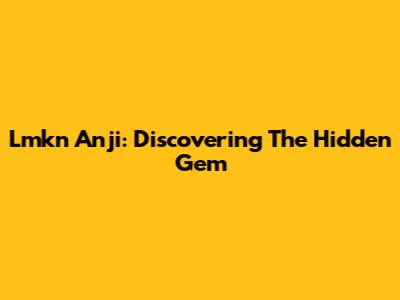Lmkn Anji: Discovering The Hidden Gem