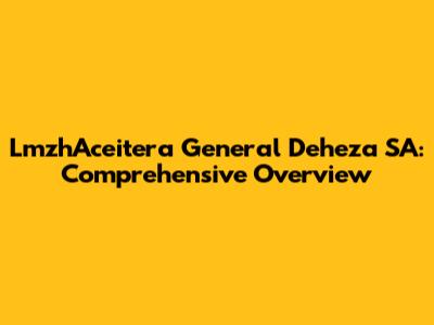 LmzhAceitera General Deheza SA: Comprehensive Overview