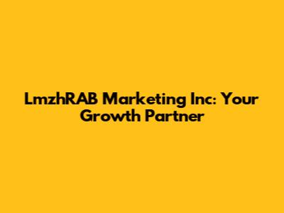 LmzhRAB Marketing Inc: Your Growth Partner