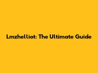 Lmzhelliot: The Ultimate Guide