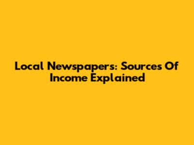Local Newspapers: Sources Of Income Explained