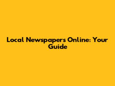 Local Newspapers Online: Your Guide