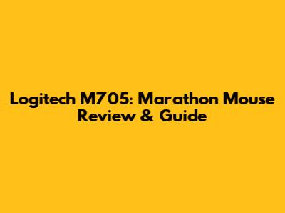 Logitech M705: Marathon Mouse Review & Guide