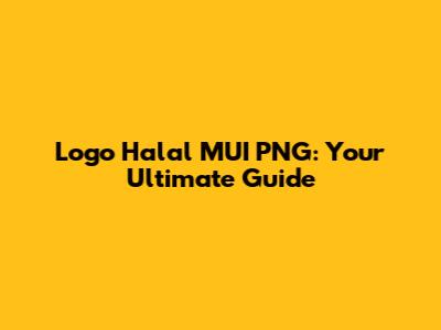 Logo Halal MUI PNG: Your Ultimate Guide