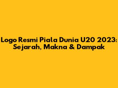 Logo Resmi Piala Dunia U20 2023: Sejarah, Makna & Dampak