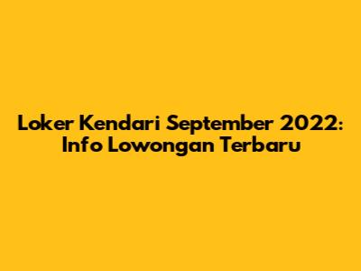 Loker Kendari September 2022: Info Lowongan Terbaru