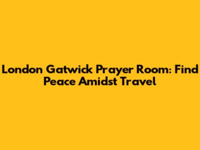 London Gatwick Prayer Room: Find Peace Amidst Travel
