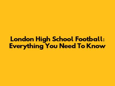 London High School Football: Everything You Need To Know
