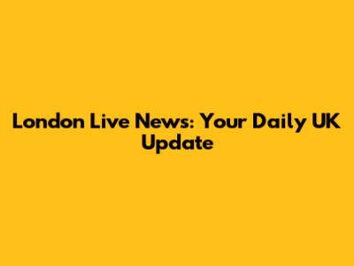 London Live News: Your Daily UK Update