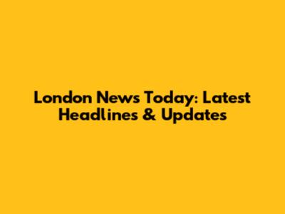London News Today: Latest Headlines & Updates