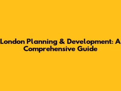 London Planning & Development: A Comprehensive Guide