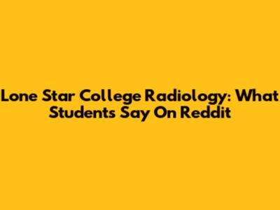 Lone Star College Radiology: What Students Say On Reddit