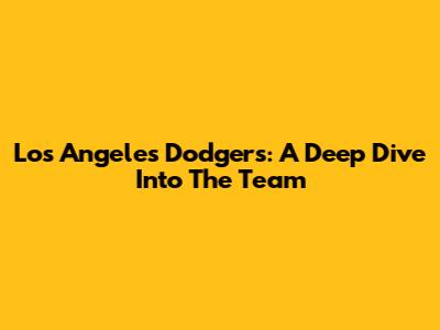 Los Angeles Dodgers: A Deep Dive Into The Team