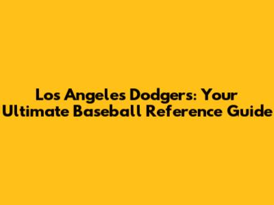 Los Angeles Dodgers: Your Ultimate Baseball Reference Guide