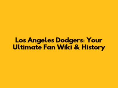 Los Angeles Dodgers: Your Ultimate Fan Wiki & History