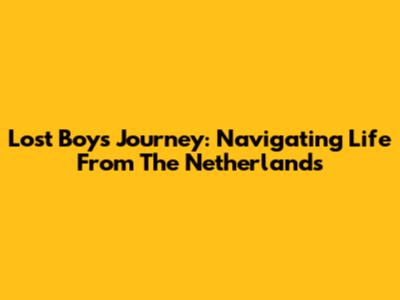Lost Boy's Journey: Navigating Life From The Netherlands