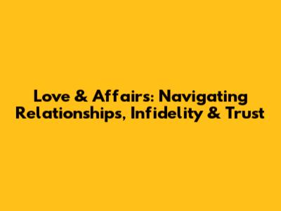 Love & Affairs: Navigating Relationships, Infidelity & Trust