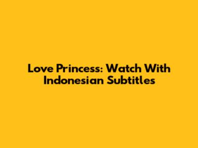 Love Princess: Watch With Indonesian Subtitles