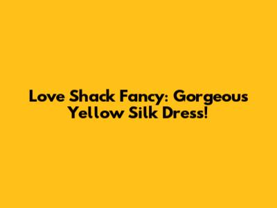 Love Shack Fancy: Gorgeous Yellow Silk Dress!