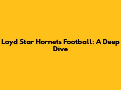 Loyd Star Hornets Football: A Deep Dive