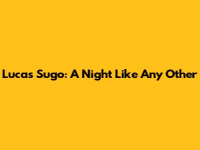 Lucas Sugo: A Night Like Any Other