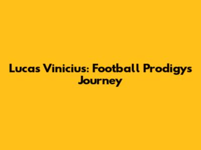 Lucas Vinicius: Football Prodigy's Journey