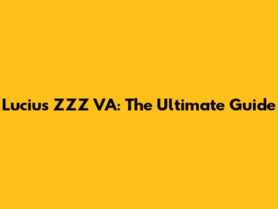 Lucius ZZZ VA: The Ultimate Guide