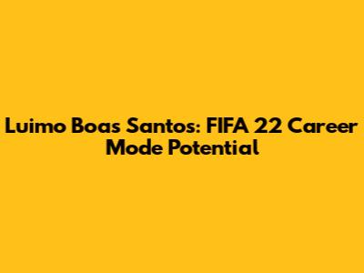 Luimo Boas Santos: FIFA 22 Career Mode Potential