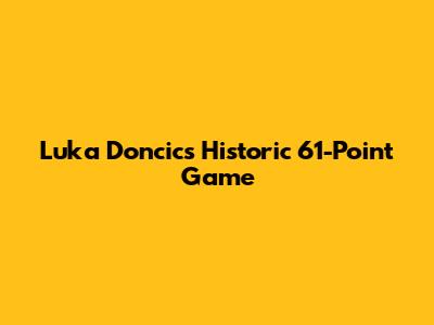 Luka Doncic's Historic 61-Point Game
