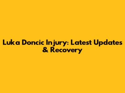 Luka Doncic Injury: Latest Updates & Recovery