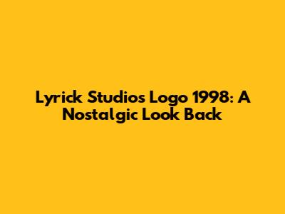 Lyrick Studios Logo 1998: A Nostalgic Look Back