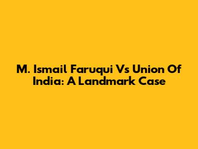 M. Ismail Faruqui Vs Union Of India: A Landmark Case