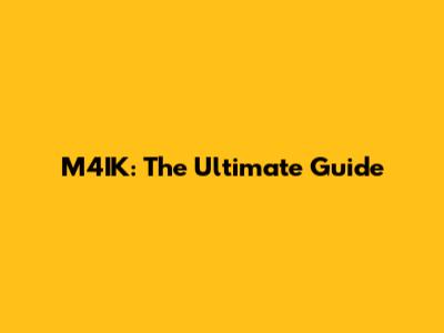 M4IK: The Ultimate Guide