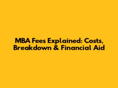 MBA Fees Explained: Costs, Breakdown & Financial Aid