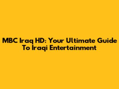 MBC Iraq HD: Your Ultimate Guide To Iraqi Entertainment