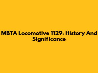 MBTA Locomotive 1129: History And Significance