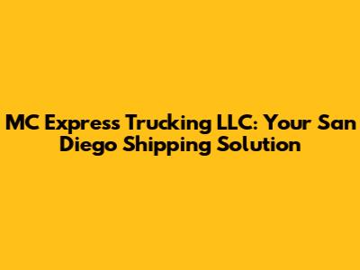 MC Express Trucking LLC: Your San Diego Shipping Solution