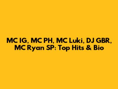 MC IG, MC PH, MC Luki, DJ GBR, MC Ryan SP: Top Hits & Bio