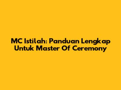 MC Istilah: Panduan Lengkap Untuk Master Of Ceremony