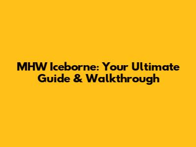MHW Iceborne: Your Ultimate Guide & Walkthrough