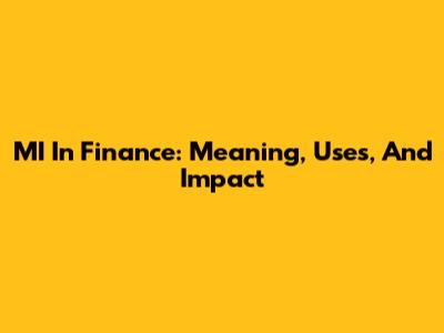 MI In Finance: Meaning, Uses, And Impact