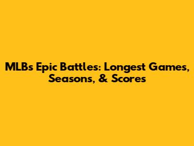 MLB's Epic Battles: Longest Games, Seasons, & Scores
