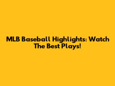 MLB Baseball Highlights: Watch The Best Plays!