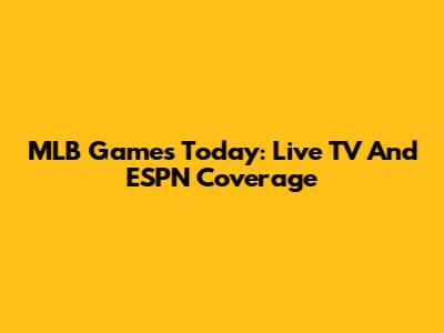 MLB Games Today: Live TV And ESPN Coverage