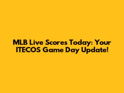 MLB Live Scores Today: Your ITECOS Game Day Update!