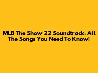 MLB The Show 22 Soundtrack: All The Songs You Need To Know!