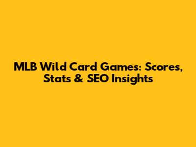 MLB Wild Card Games: Scores, Stats & SEO Insights