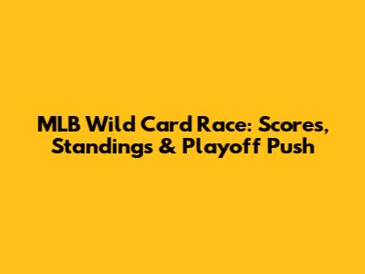 MLB Wild Card Race: Scores, Standings & Playoff Push