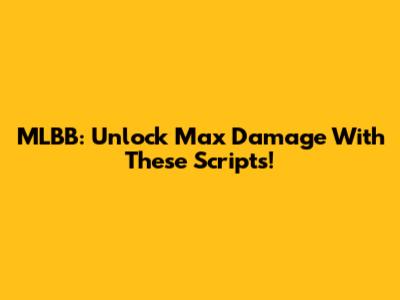 MLBB: Unlock Max Damage With These Scripts!