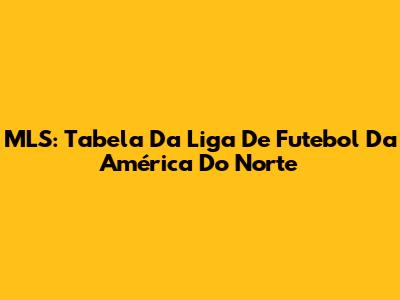 MLS: Tabela Da Liga De Futebol Da América Do Norte